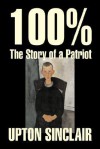 100%: The Story of a Patriot - Upton Sinclair