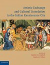 Artistic Exchange and Cultural Translation in the Italian Renaissance City - Stephen J. Campbell, Stephen J. Milner