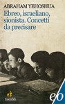 Ebreo, israeliano, sionista: Concetti da precisare - Abraham B. Yehoshua, Alessandro Guetta, Luca Zevi