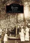 Elgin, Illinois:: From the Collection of the Elgin Area Historical Society - Jim Edwards, Wynette Edwards