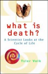 What is Death?: A Scientist Looks at the Cycle of Life - Tyler Volk