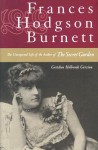 Francis Hodgson Burnett: The Unexpected Life of the Author of The Secret Garden - Gretchen Holbrook Gerzina