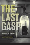 The Last Gasp: The Rise and Fall of the American Gas Chamber - Scott Christianson