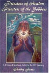 Priestess of Avalon Priestess of the Goddess: A Renewed Spiritual Path for the 21st Century : A Journey of Transformation within the Sacred Landscape of Glastonbury and the Isle of Avalon - Kathy Jones