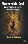 Unbearable Cost: Bush, Greenspan and the Economics of Empire - James K. Galbraith