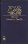 Toward a Larger Theatre: Seven Plays by Mordecai Gorelik - Mordecai Gorelik