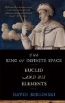 The King of Infinite Space: Euclid and His Elements - David Berlinski