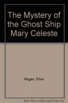 The Mystery of the Ghost Ship the Mary Celeste - Ellen Regan