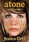 Atone: A Fairytale - Jessica Grey