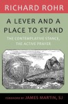 Lever and a Place to Stand, A: The Contemplative Stance, the Active Prayer - Richard Rohr