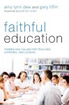 Faithful Education: Themes and Values for Teaching, Learning, and Leading - Amy Lynn Dee, Gary Tiffin, Patrick Allen