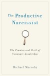 The Productive Narcissist: The Promise and Peril of Visionary Leadership (paperback) - Michael Maccoby