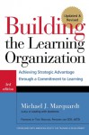 Building the Learning Organization: Achieving Strategic Advantage through a Commitment to Learning - Michael J. Marquardt