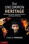 Our Uncommon Heritage: Biodiversity Change, Ecosystem Services, and Human Wellbeing - Charles Perrings