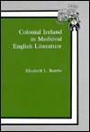 Colonial Ireland in Medieval English Literature - Elizabeth L. Rambo