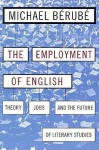 Employment of English: Theory, Jobs, and the Future of Literary Studies - Michael Bérubé