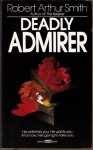 Deadly Admirer - Robert Arthur Smith