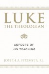 Luke The Theologian: Aspects Of His Teaching - Joseph A. Fitzmyer