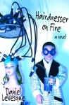 Hairdresser on Fire: A Novel - Daniel Levesque