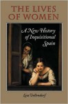 The Lives of Women: A New History of Inquisitional Spain - Lisa Vollendorf