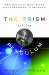 The Prism and the Pendulum: The Ten Most Beautiful Experiments in Science - Robert P. Crease