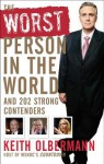 The Worst Person in the World: And 202 Strong Contenders - Keith Olbermann