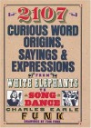 2107 Curious Word Origins, Sayings and Expressions from White Elephants to a Song & Dance - Charles Earle Funk, Tom Funk