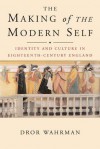 The Making of the Modern Self: Identity and Culture in Eighteenth-Century England - Dror Wahrman