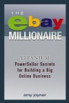 The Ebay Millionaire: Titanium Powerseller Secrets for Building a Big Online Business - Amy Joyner