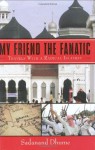 My Friend the Fanatic: Travels with a Radical Islamist - Sadanand Dhume