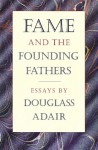 Fame and the Founding Fathers - Douglass Adair