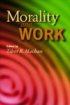 Morality and Work - Tibor R. Machan