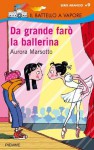 DA GRANDE FARÒ LA BALLERINA (Il battello a vapore. Serie arancio) (Italian Edition) - Aurora Marsotto, D. Guicciardini