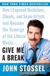 Give Me a Break: How I Exposed Hucksters, Cheats, and Scam Artists and Became the Scourge of the Liberal Media... - John Stossel