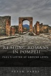 Reading Romans in Pompeii: Paul's Letter at Ground Level - Peter Oakes