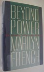 Beyond Power: On Women, Men and Morals - Marilyn French