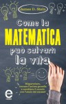 Come la matematica può salvarti la vita - James D. Stein, Alessandra Spirito