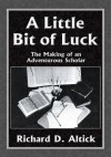 A Little Bit of Luck : The Making of an Adventurous Scholar - Richard D. Altick