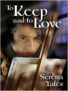 To Keep and To Love - Serena Yates