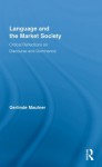 Language and the Market Society: Critical Reflections on Discourse and Dominance (Routledge Critical Studies in Discourse) - Gerlinde Mautner