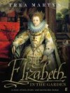 Elizabeth In The Garden: A Story Of Love, Rivalry And Spectacular Design - Trea Martyn