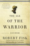 The Age of the Warrior: Selected Essays by Robert Fisk - Robert Fisk