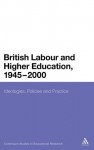 British Labour and Higher Education, 1945 to 2000: Ideologies, Policies and Practice (Continuum Studies in Educational Research) - Richard Taylor, Tom Steele