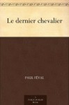 Le dernier chevalier (French Edition) - Paul Féval