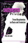 The Color of Privilege: Three Blasphemies on Race and Feminism - Aída Hurtado