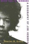 Room Full Of Mirrors: A Biography Of Jimi Hendrix - Charles R. Cross