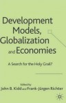 Development Models, Globalization and Economies: A Search for the Holy Grail? - John B. Kidd, Frank-Jürgen Richter