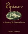 Opium: A Portrait Of The Heavenly Demon - Barbara Hodgson