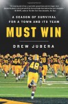 Must Win: A Season of Survival for a Town and Its Team - Drew Jubera