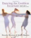 Dancing the Goddess Incarnate: Living the Magic of Maiden, Mother & Crone - Dorothy Morrison, Kristin Madden